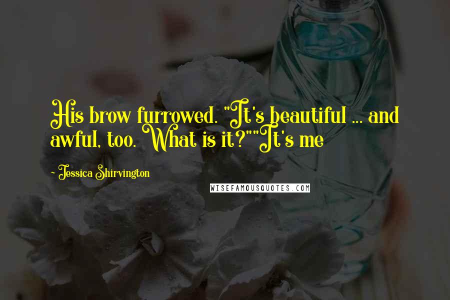 Jessica Shirvington Quotes: His brow furrowed. "It's beautiful ... and awful, too. What is it?""It's me