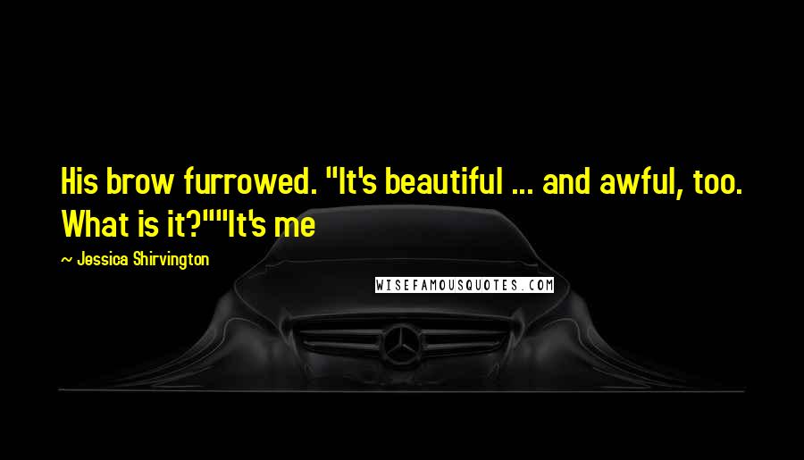 Jessica Shirvington Quotes: His brow furrowed. "It's beautiful ... and awful, too. What is it?""It's me