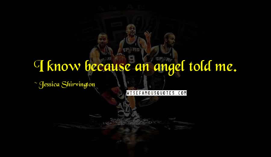 Jessica Shirvington Quotes: I know because an angel told me.