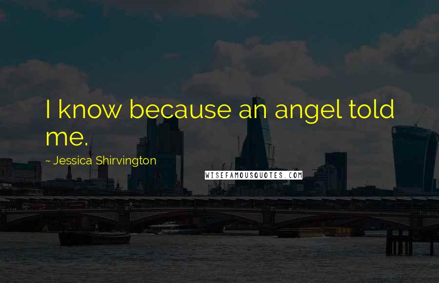 Jessica Shirvington Quotes: I know because an angel told me.