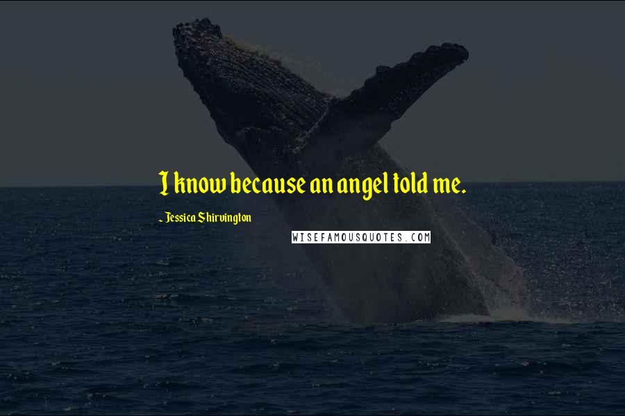 Jessica Shirvington Quotes: I know because an angel told me.