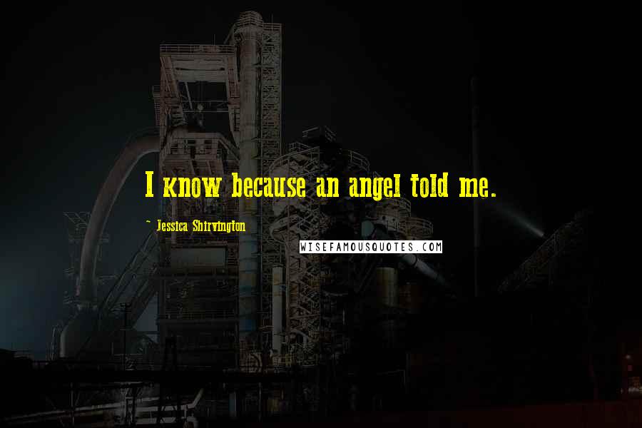 Jessica Shirvington Quotes: I know because an angel told me.