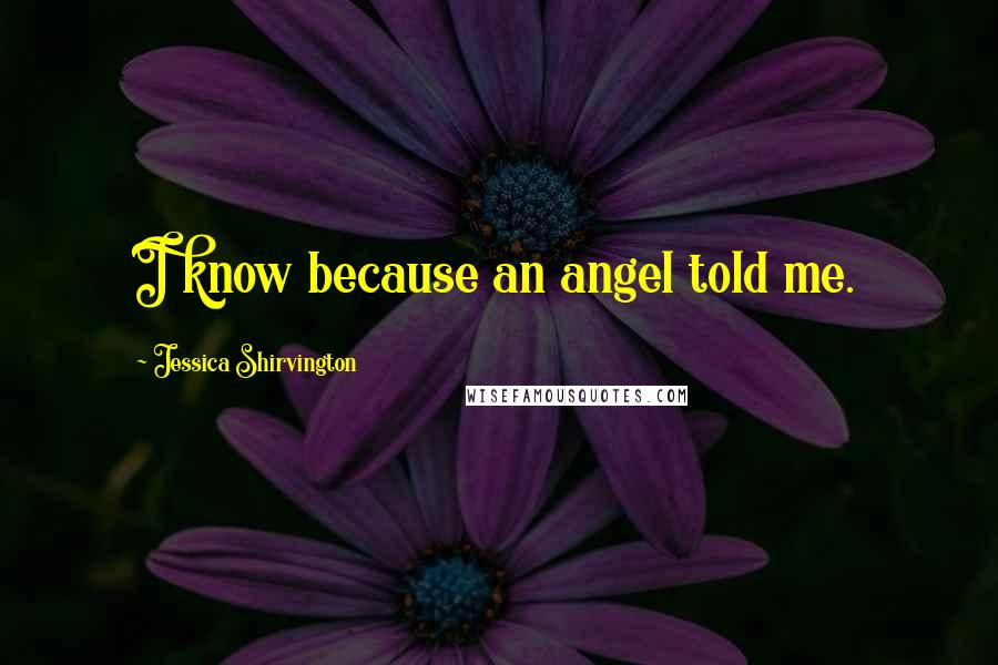 Jessica Shirvington Quotes: I know because an angel told me.