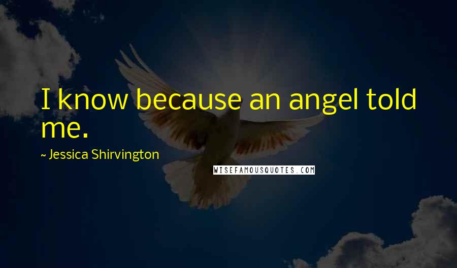 Jessica Shirvington Quotes: I know because an angel told me.