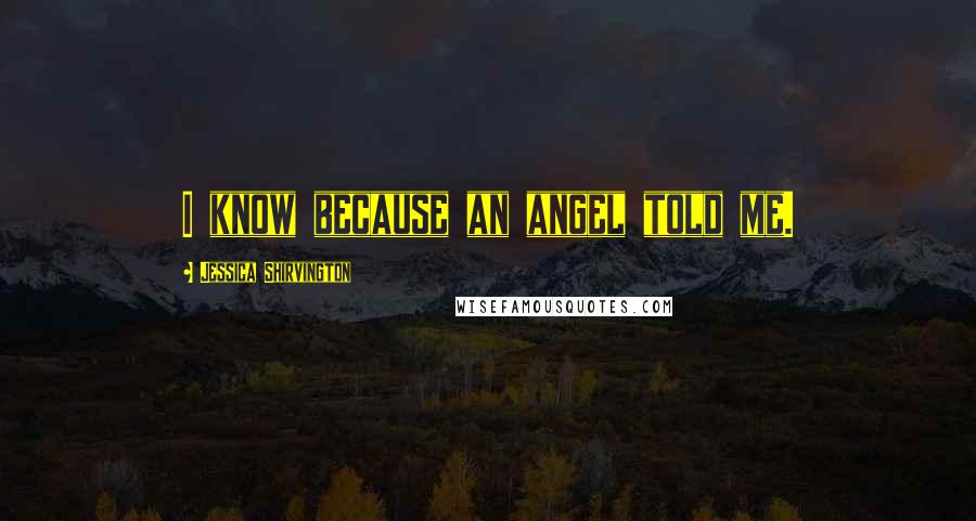 Jessica Shirvington Quotes: I know because an angel told me.