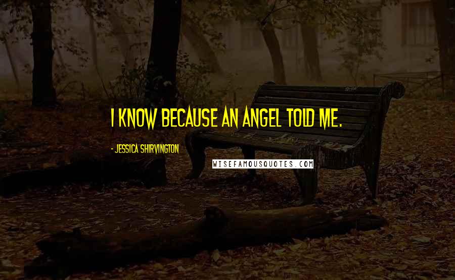 Jessica Shirvington Quotes: I know because an angel told me.