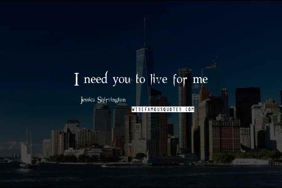 Jessica Shirvington Quotes: I need you to live for me