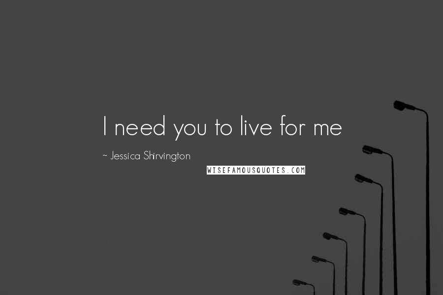 Jessica Shirvington Quotes: I need you to live for me