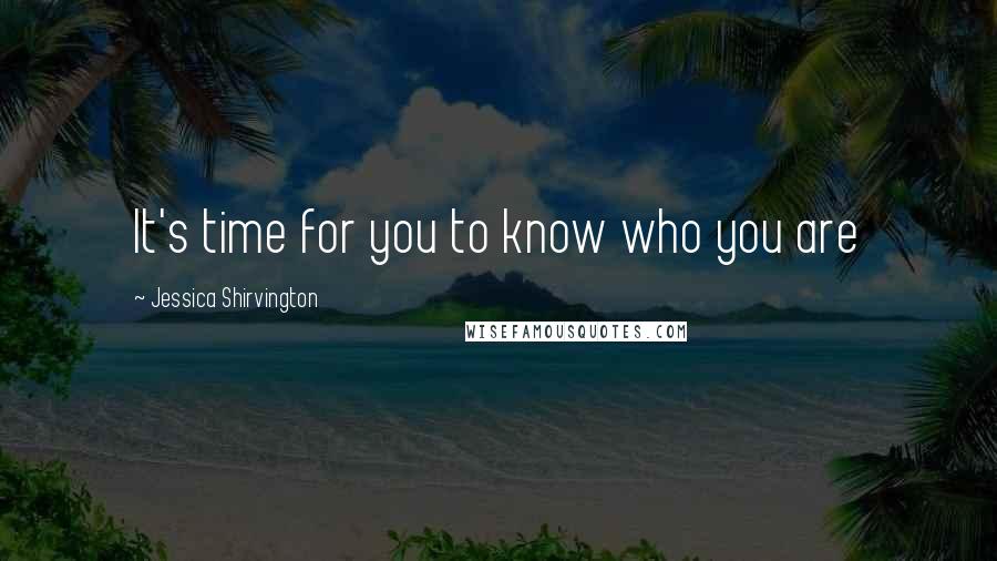 Jessica Shirvington Quotes: It's time for you to know who you are