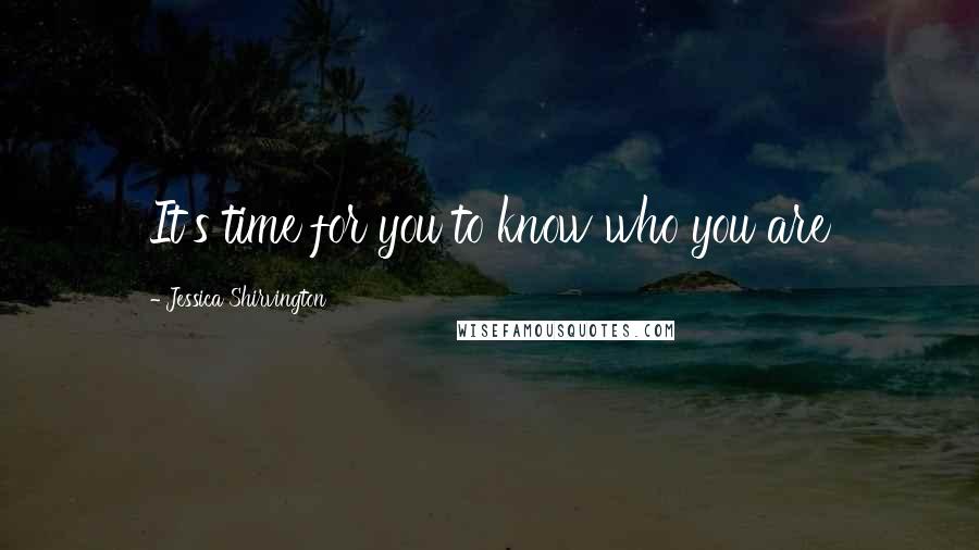 Jessica Shirvington Quotes: It's time for you to know who you are