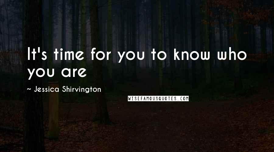 Jessica Shirvington Quotes: It's time for you to know who you are