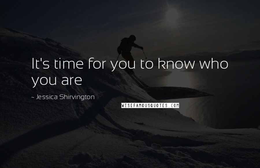 Jessica Shirvington Quotes: It's time for you to know who you are