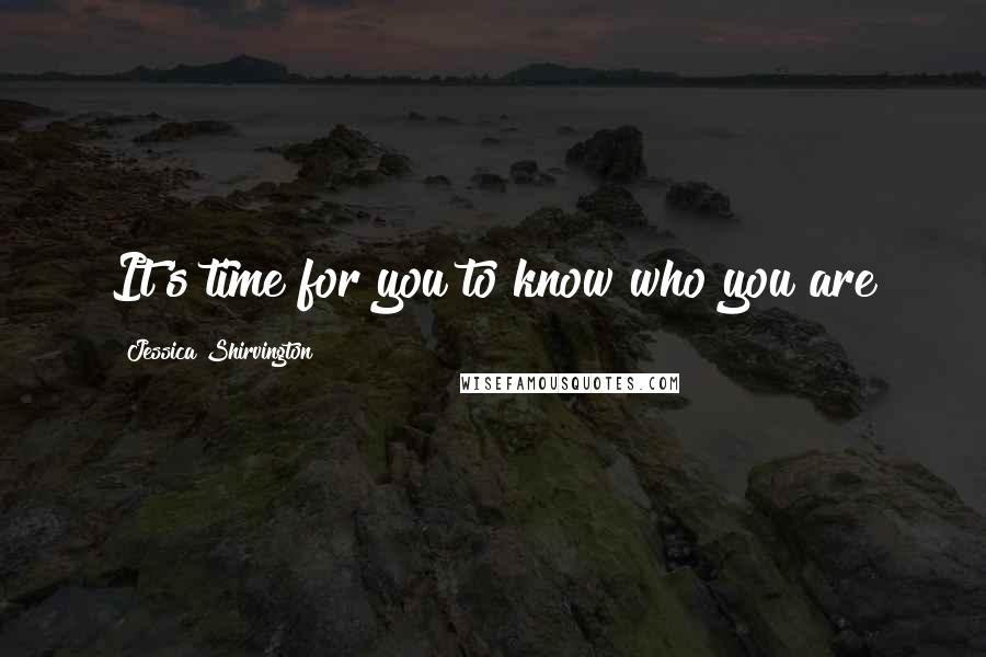 Jessica Shirvington Quotes: It's time for you to know who you are