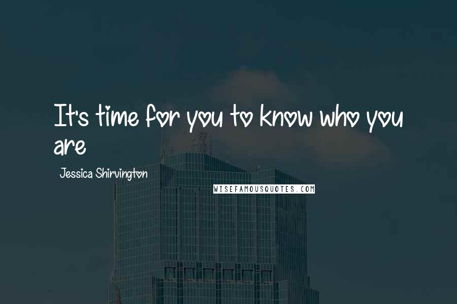 Jessica Shirvington Quotes: It's time for you to know who you are