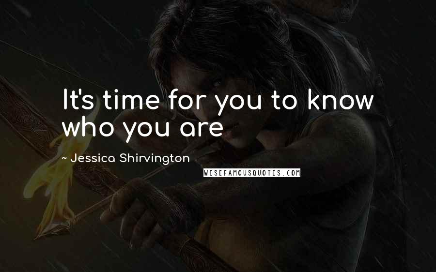 Jessica Shirvington Quotes: It's time for you to know who you are