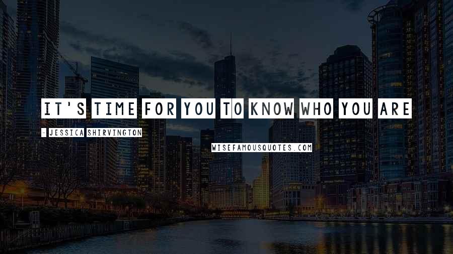 Jessica Shirvington Quotes: It's time for you to know who you are