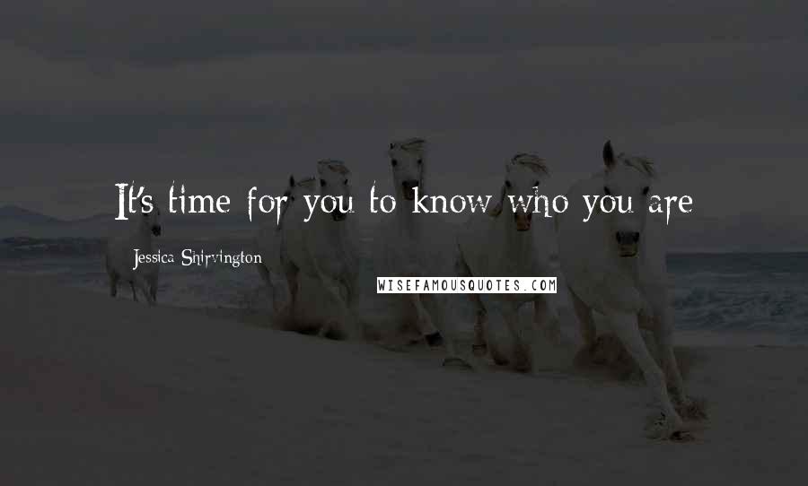 Jessica Shirvington Quotes: It's time for you to know who you are