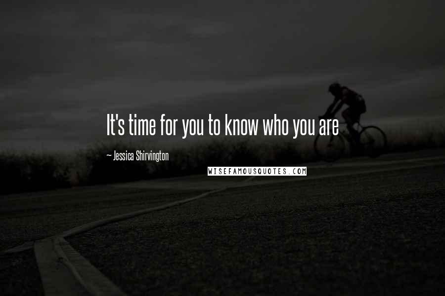 Jessica Shirvington Quotes: It's time for you to know who you are