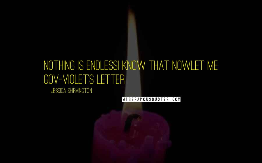 Jessica Shirvington Quotes: Nothing is endlessI know that nowLet me goV-Violet's letter