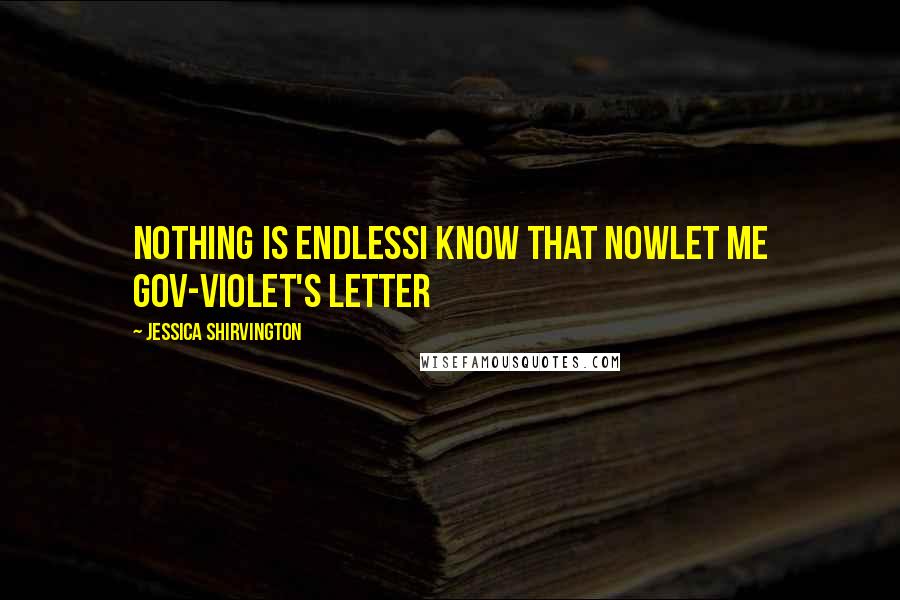 Jessica Shirvington Quotes: Nothing is endlessI know that nowLet me goV-Violet's letter