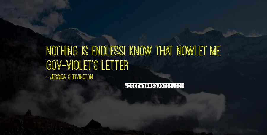 Jessica Shirvington Quotes: Nothing is endlessI know that nowLet me goV-Violet's letter