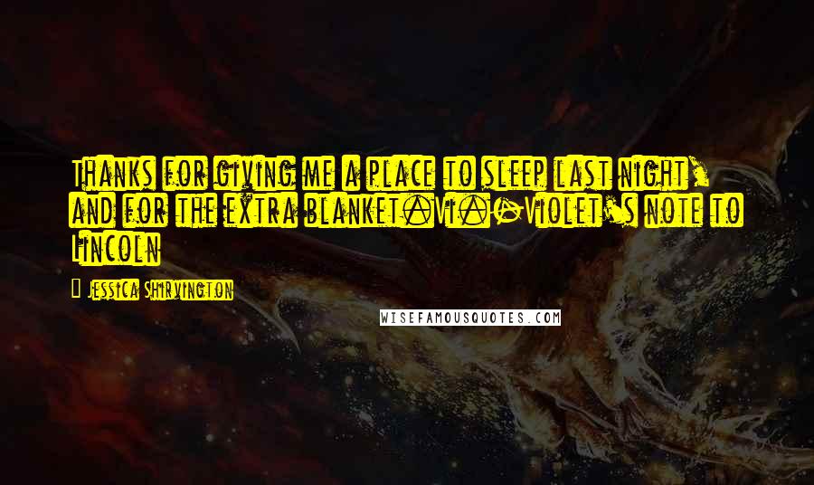 Jessica Shirvington Quotes: Thanks for giving me a place to sleep last night, and for the extra blanket.Vi.-Violet's note to Lincoln