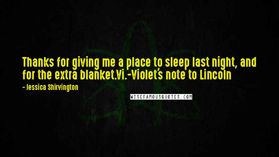 Jessica Shirvington Quotes: Thanks for giving me a place to sleep last night, and for the extra blanket.Vi.-Violet's note to Lincoln