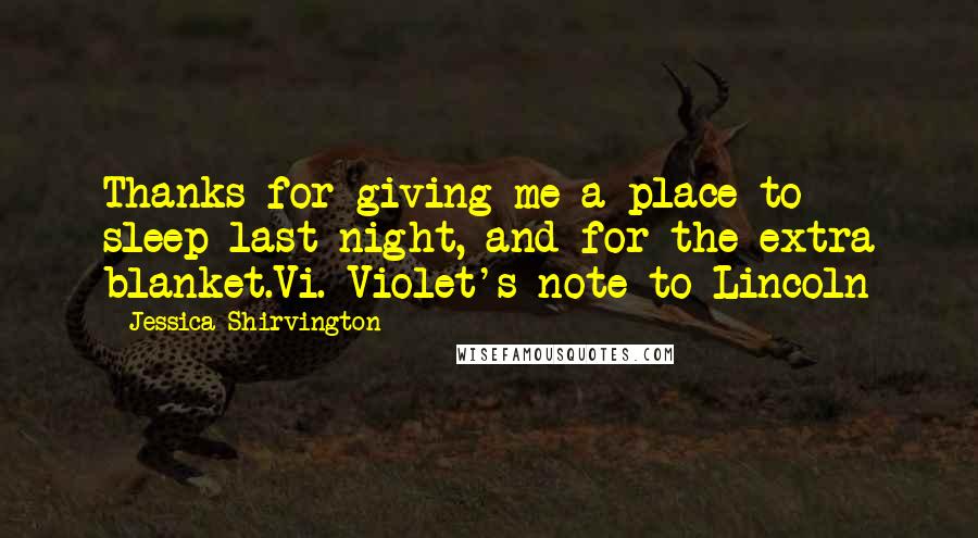 Jessica Shirvington Quotes: Thanks for giving me a place to sleep last night, and for the extra blanket.Vi.-Violet's note to Lincoln