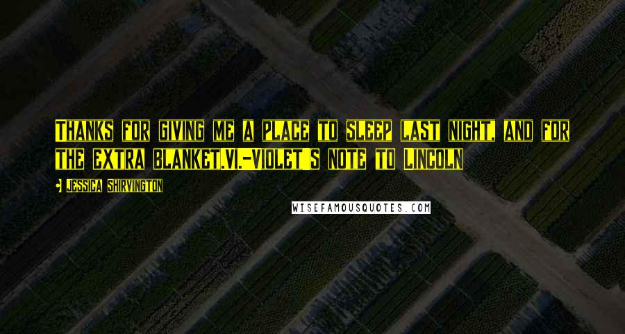 Jessica Shirvington Quotes: Thanks for giving me a place to sleep last night, and for the extra blanket.Vi.-Violet's note to Lincoln