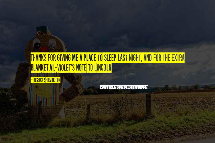 Jessica Shirvington Quotes: Thanks for giving me a place to sleep last night, and for the extra blanket.Vi.-Violet's note to Lincoln