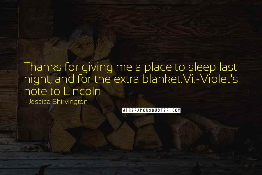 Jessica Shirvington Quotes: Thanks for giving me a place to sleep last night, and for the extra blanket.Vi.-Violet's note to Lincoln