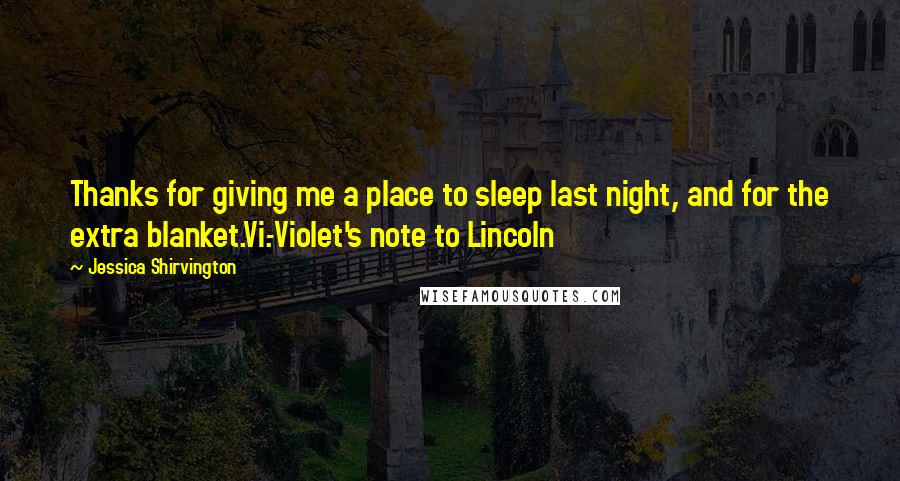 Jessica Shirvington Quotes: Thanks for giving me a place to sleep last night, and for the extra blanket.Vi.-Violet's note to Lincoln