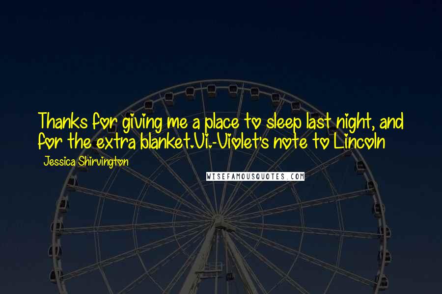 Jessica Shirvington Quotes: Thanks for giving me a place to sleep last night, and for the extra blanket.Vi.-Violet's note to Lincoln