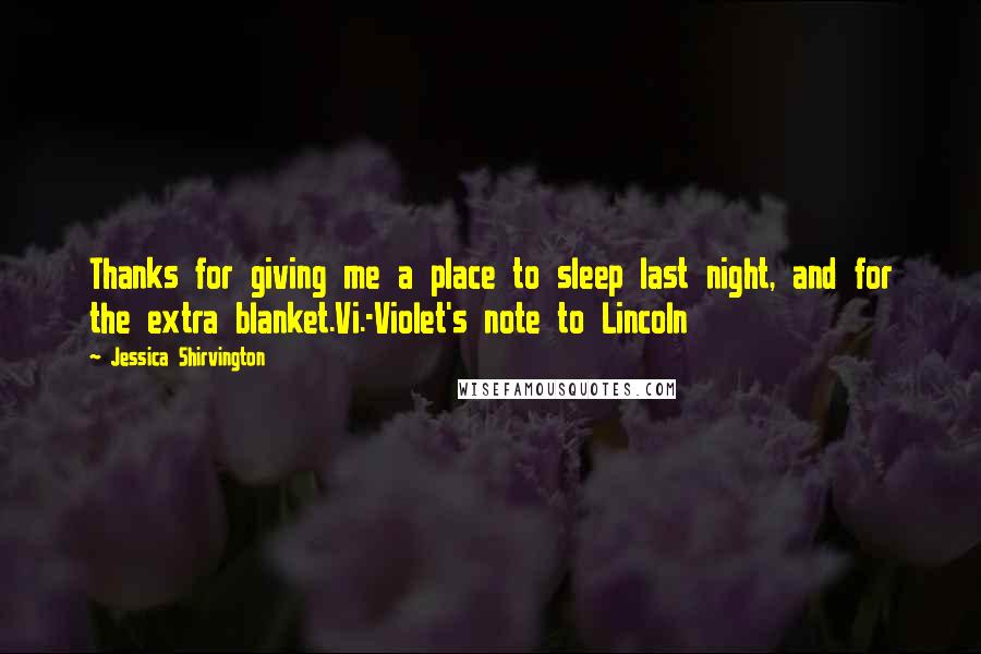 Jessica Shirvington Quotes: Thanks for giving me a place to sleep last night, and for the extra blanket.Vi.-Violet's note to Lincoln