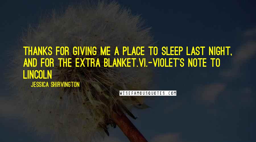 Jessica Shirvington Quotes: Thanks for giving me a place to sleep last night, and for the extra blanket.Vi.-Violet's note to Lincoln