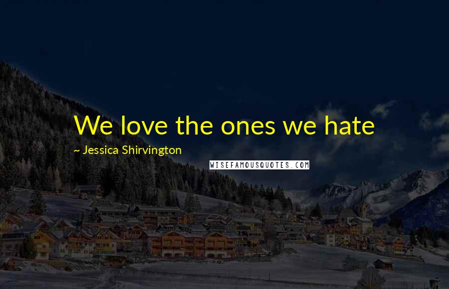Jessica Shirvington Quotes: We love the ones we hate