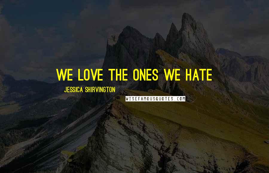 Jessica Shirvington Quotes: We love the ones we hate