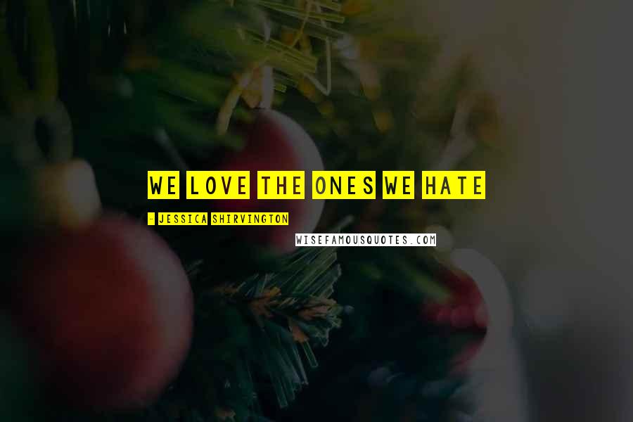 Jessica Shirvington Quotes: We love the ones we hate
