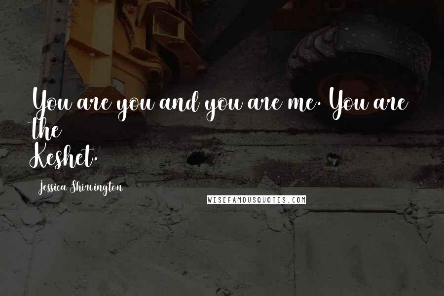 Jessica Shirvington Quotes: You are you and you are me. You are the Keshet.