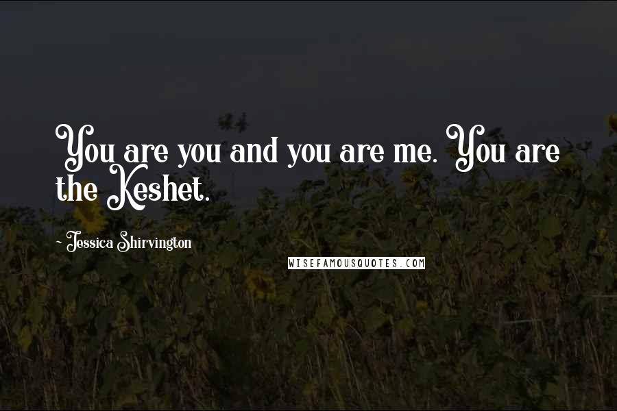 Jessica Shirvington Quotes: You are you and you are me. You are the Keshet.
