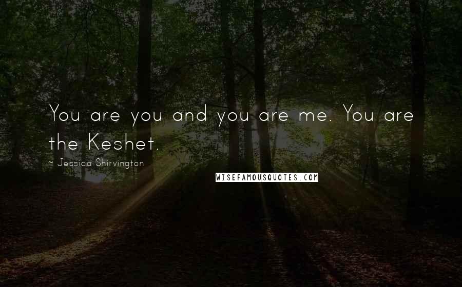 Jessica Shirvington Quotes: You are you and you are me. You are the Keshet.