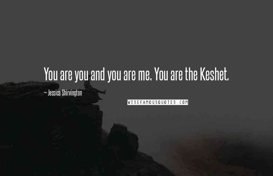 Jessica Shirvington Quotes: You are you and you are me. You are the Keshet.
