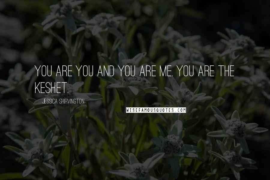 Jessica Shirvington Quotes: You are you and you are me. You are the Keshet.