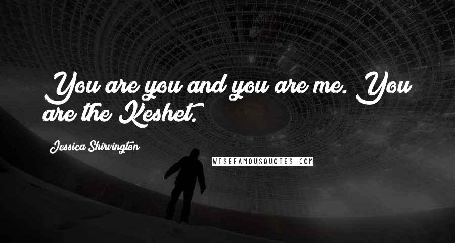 Jessica Shirvington Quotes: You are you and you are me. You are the Keshet.