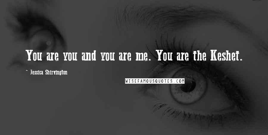 Jessica Shirvington Quotes: You are you and you are me. You are the Keshet.