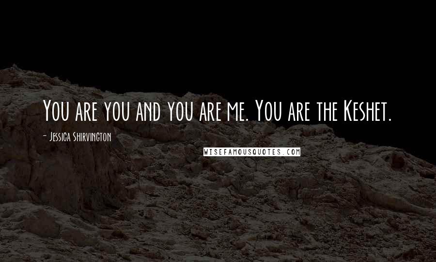 Jessica Shirvington Quotes: You are you and you are me. You are the Keshet.