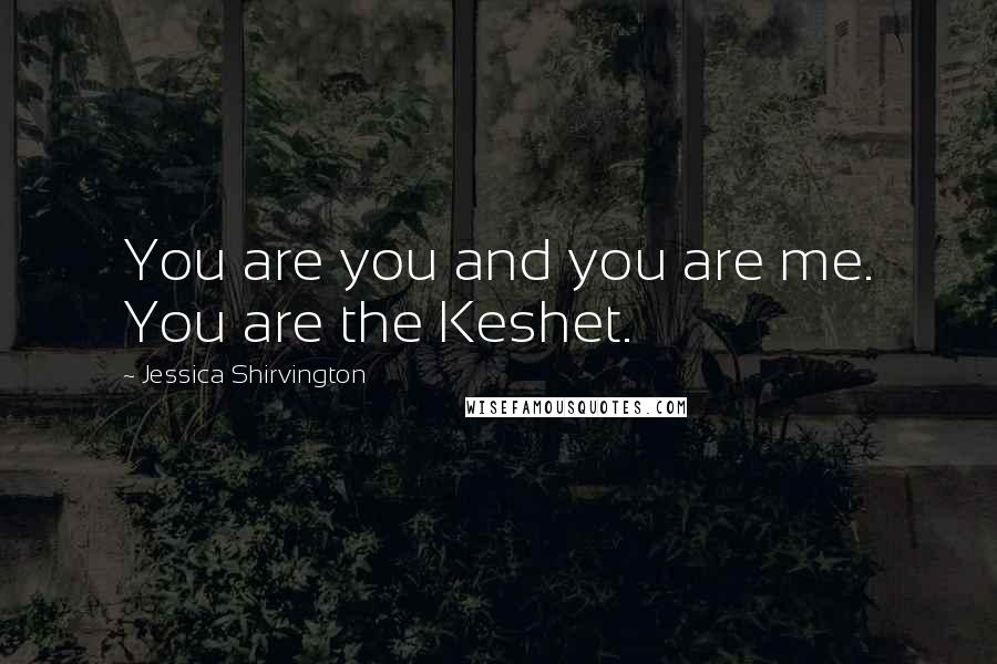 Jessica Shirvington Quotes: You are you and you are me. You are the Keshet.