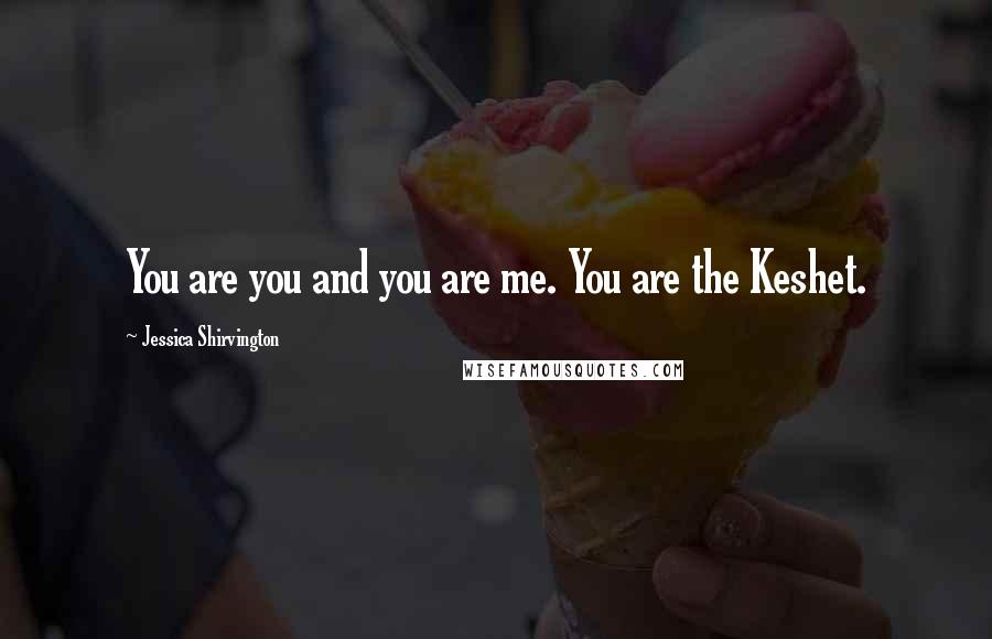 Jessica Shirvington Quotes: You are you and you are me. You are the Keshet.