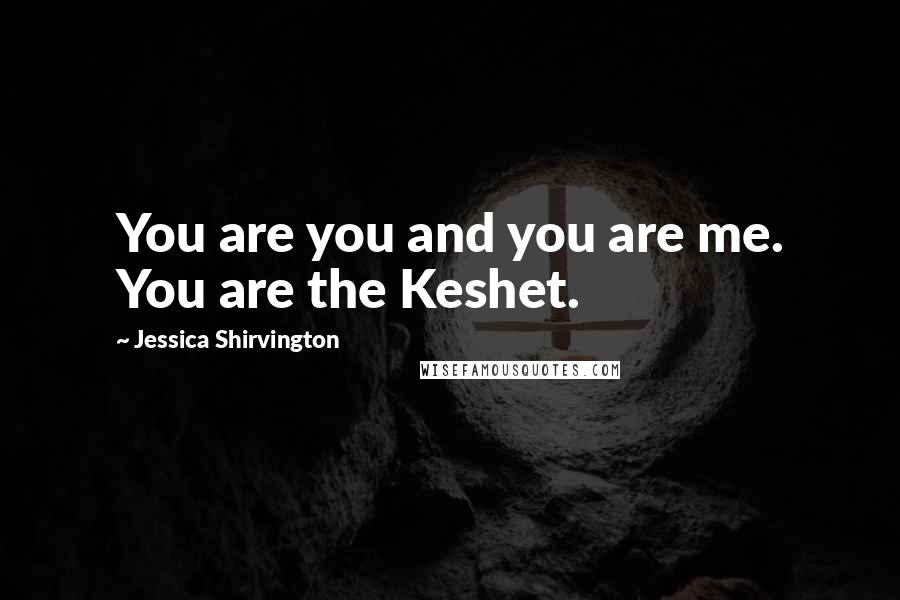 Jessica Shirvington Quotes: You are you and you are me. You are the Keshet.
