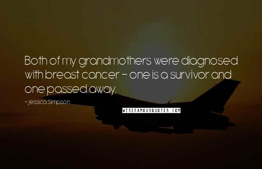 Jessica Simpson Quotes: Both of my grandmothers were diagnosed with breast cancer - one is a survivor and one passed away.